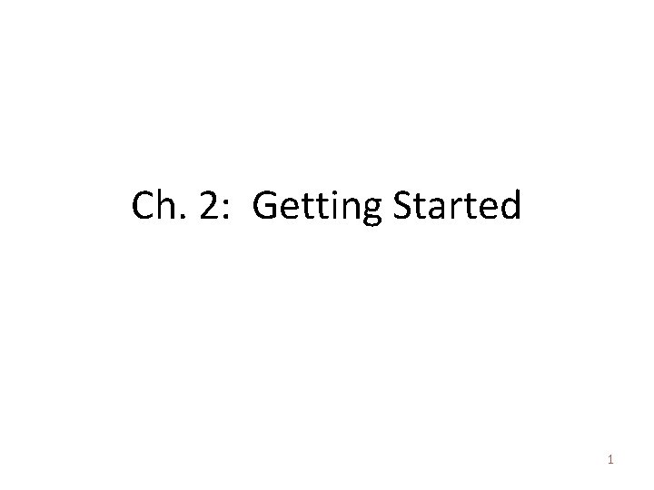 Ch. 2: Getting Started 1 