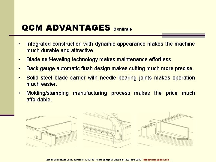 QCM ADVANTAGES Continue • Integrated construction with dynamic appearance makes the machine much durable