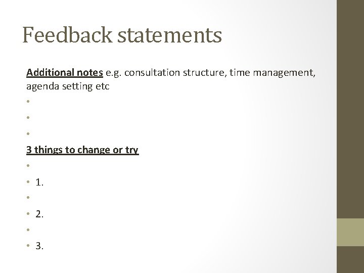 Feedback statements Additional notes e. g. consultation structure, time management, agenda setting etc •