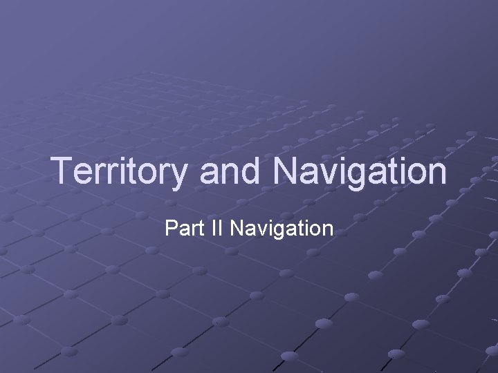 Territory and Navigation Part II Navigation 