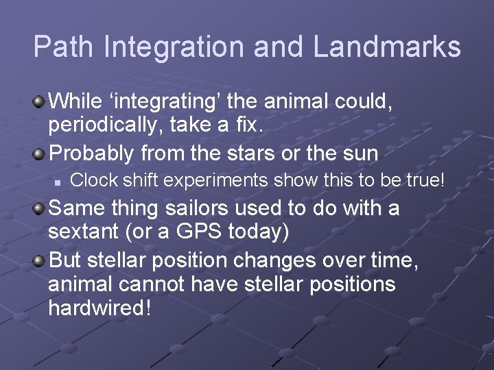 Path Integration and Landmarks While ‘integrating’ the animal could, periodically, take a fix. Probably