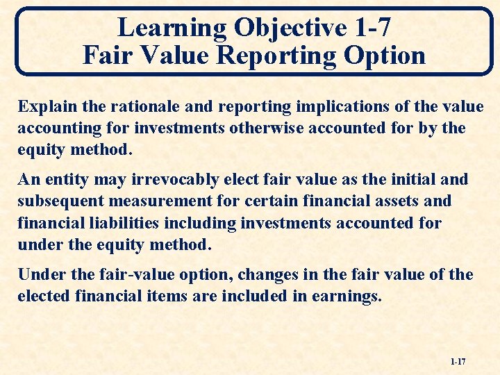 Learning Objective 1 -7 Fair Value Reporting Option Explain the rationale and reporting implications