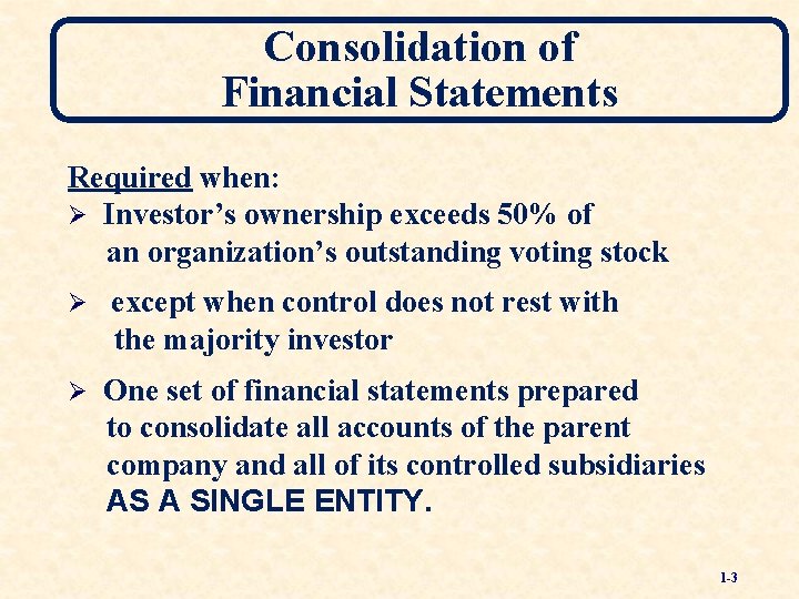 Consolidation of Financial Statements Required when: Ø Investor’s ownership exceeds 50% of an organization’s