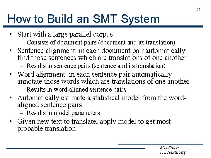 24 How to Build an SMT System • Start with a large parallel corpus