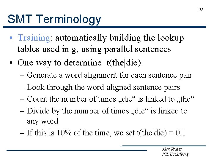 38 SMT Terminology • Training: automatically building the lookup tables used in g, using