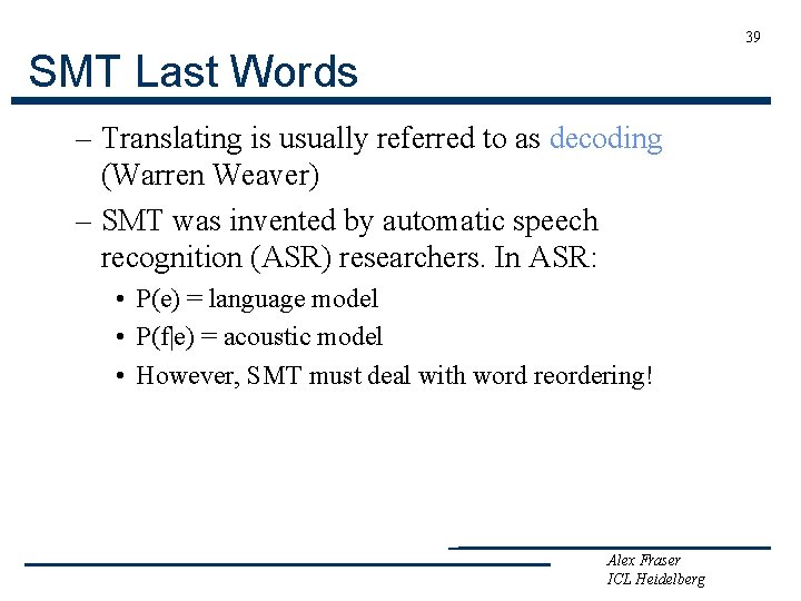 39 SMT Last Words – Translating is usually referred to as decoding (Warren Weaver)
