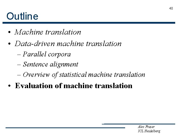 40 Outline • Machine translation • Data-driven machine translation – Parallel corpora – Sentence