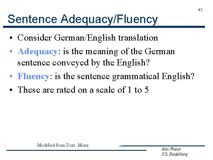 43 Sentence Adequacy/Fluency • Consider German/English translation • Adequacy: is the meaning of the