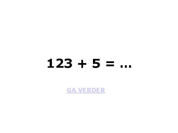 123 + 5 = … GA VERDER 