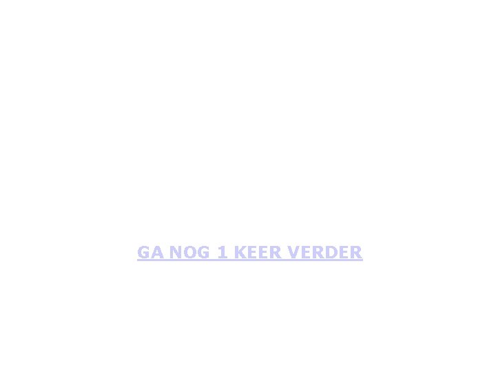 GA NOG 1 KEER VERDER 