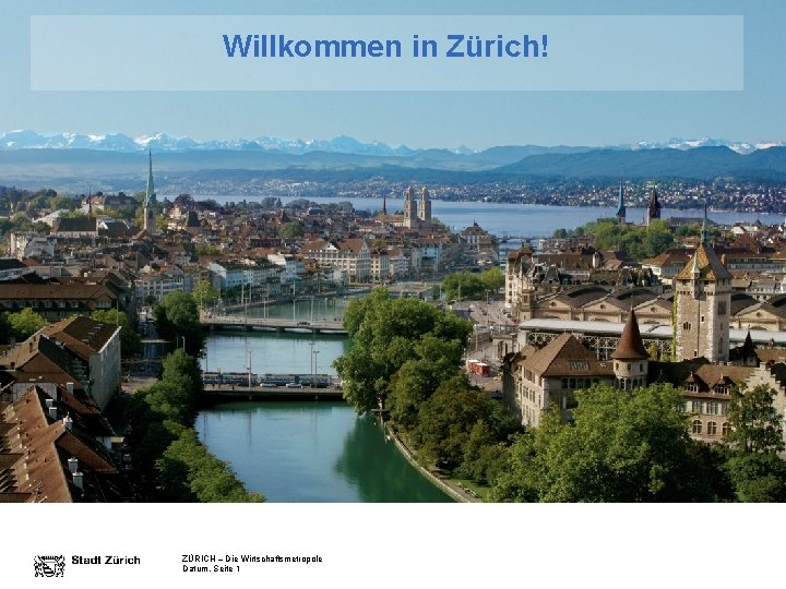 Willkommen in Zürich! ZÜRICH – Die Wirtschaftsmetropole Datum, Seite 1 