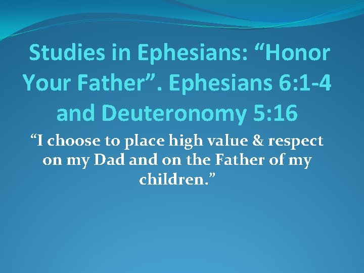 Studies in Ephesians: “Honor Your Father”. Ephesians 6: 1 -4 and Deuteronomy 5: 16