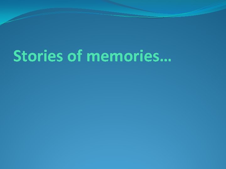 Stories of memories… 