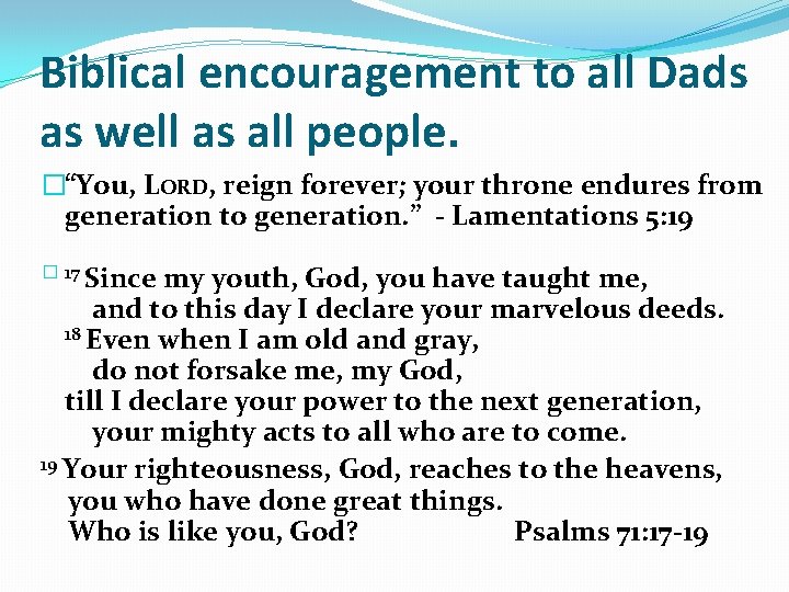 Biblical encouragement to all Dads as well as all people. �“You, LORD, reign forever;