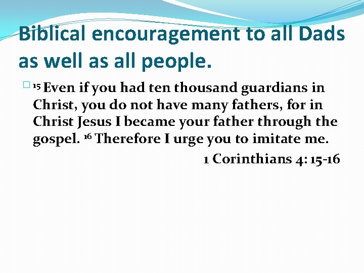 Biblical encouragement to all Dads as well as all people. � 15 Even if