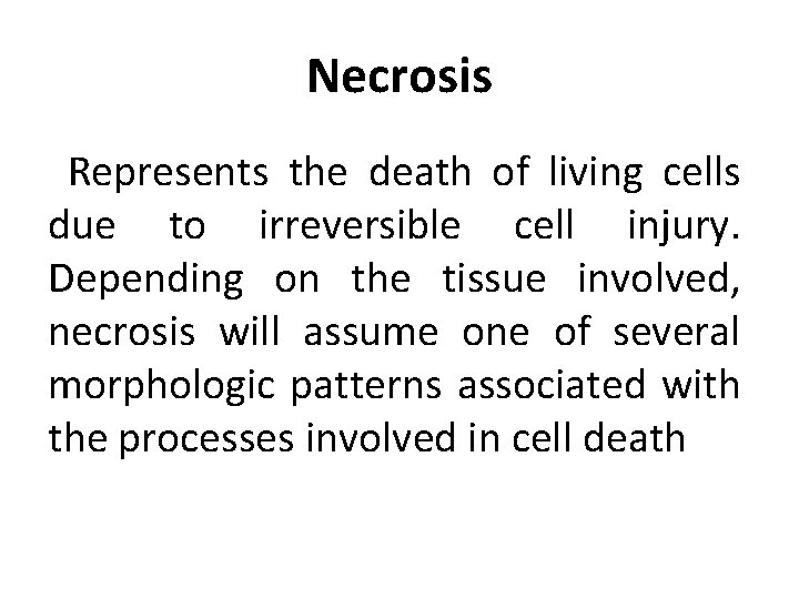 Necrosis Represents the death of living cells due to irreversible cell injury. Depending on