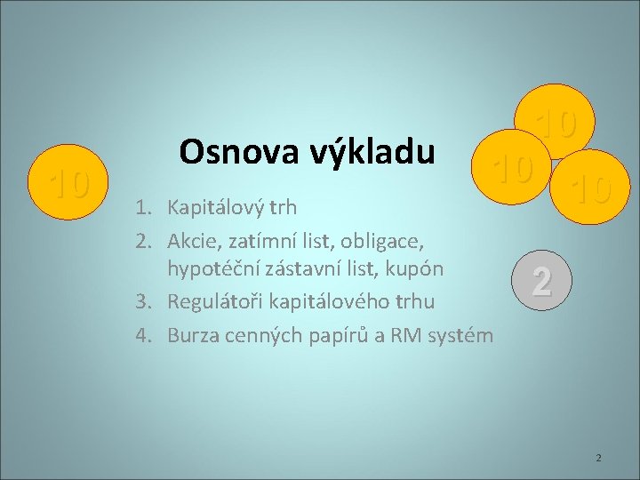 10 Osnova výkladu 10 10 10 1. Kapitálový trh 2. Akcie, zatímní list, obligace,