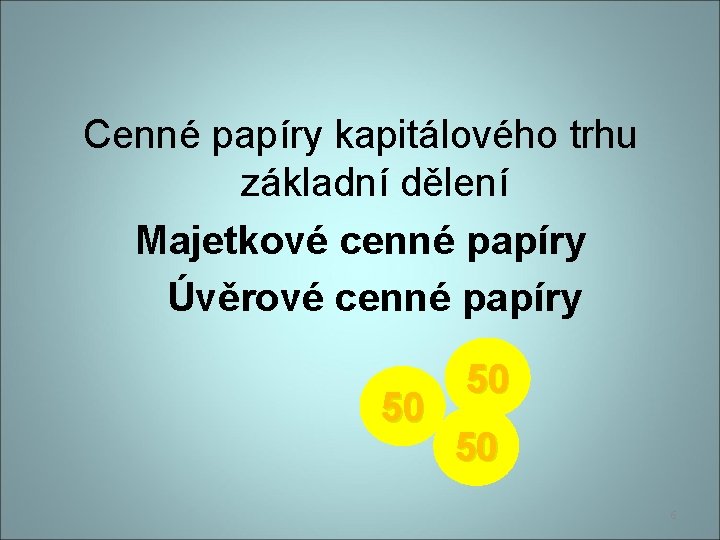 Cenné papíry kapitálového trhu základní dělení Majetkové cenné papíry Úvěrové cenné papíry 50 50