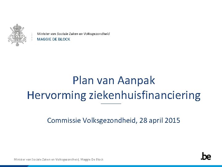Plan van Aanpak Hervorming ziekenhuisfinanciering Commissie Volksgezondheid, 28 april 2015 Minister van Sociale Zaken