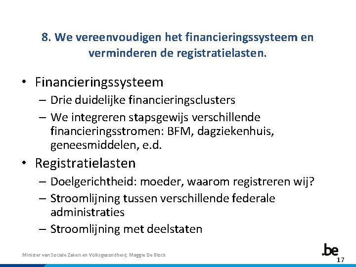 8. We vereenvoudigen het financieringssysteem en verminderen de registratielasten. • Financieringssysteem – Drie duidelijke