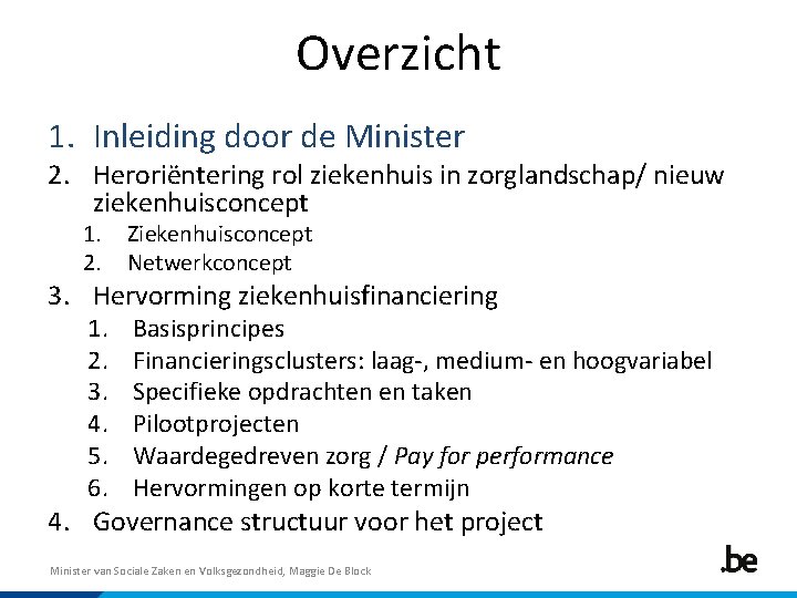 Overzicht 1. Inleiding door de Minister 2. Heroriëntering rol ziekenhuis in zorglandschap/ nieuw ziekenhuisconcept