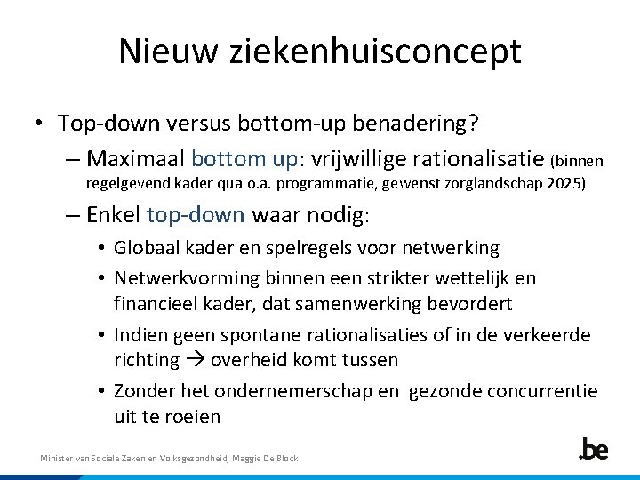 Nieuw ziekenhuisconcept • Top-down versus bottom-up benadering? – Maximaal bottom up: vrijwillige rationalisatie (binnen