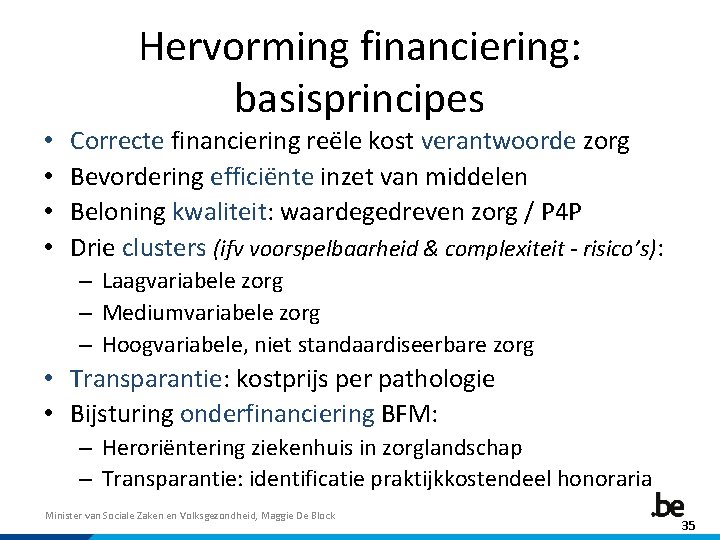  • • Hervorming financiering: basisprincipes Correcte financiering reële kost verantwoorde zorg Bevordering efficiënte