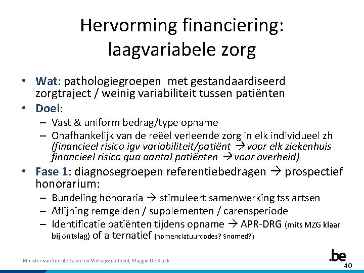 Hervorming financiering: laagvariabele zorg • Wat: pathologiegroepen met gestandaardiseerd zorgtraject / weinig variabiliteit tussen
