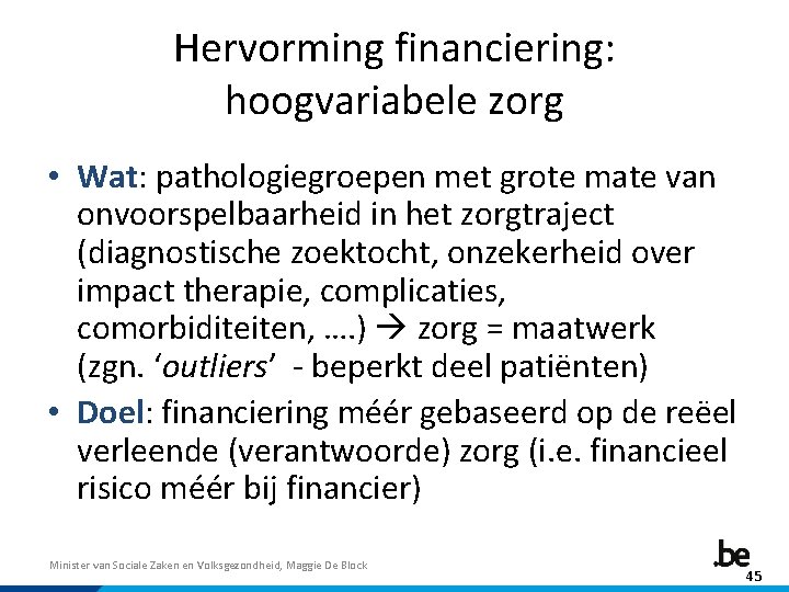 Hervorming financiering: hoogvariabele zorg • Wat: pathologiegroepen met grote mate van onvoorspelbaarheid in het