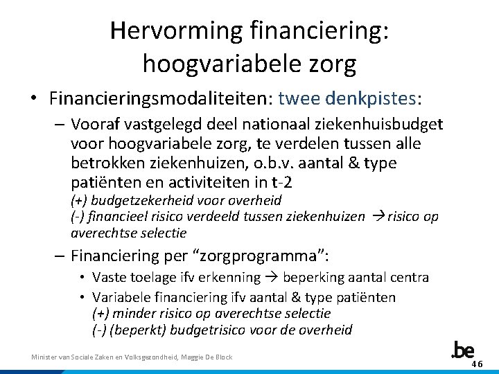 Hervorming financiering: hoogvariabele zorg • Financieringsmodaliteiten: twee denkpistes: – Vooraf vastgelegd deel nationaal ziekenhuisbudget