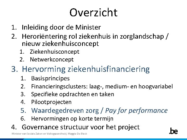 Overzicht 1. Inleiding door de Minister 2. Heroriëntering rol ziekenhuis in zorglandschap / nieuw