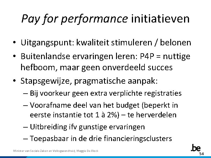 Pay for performance initiatieven • Uitgangspunt: kwaliteit stimuleren / belonen • Buitenlandse ervaringen leren: