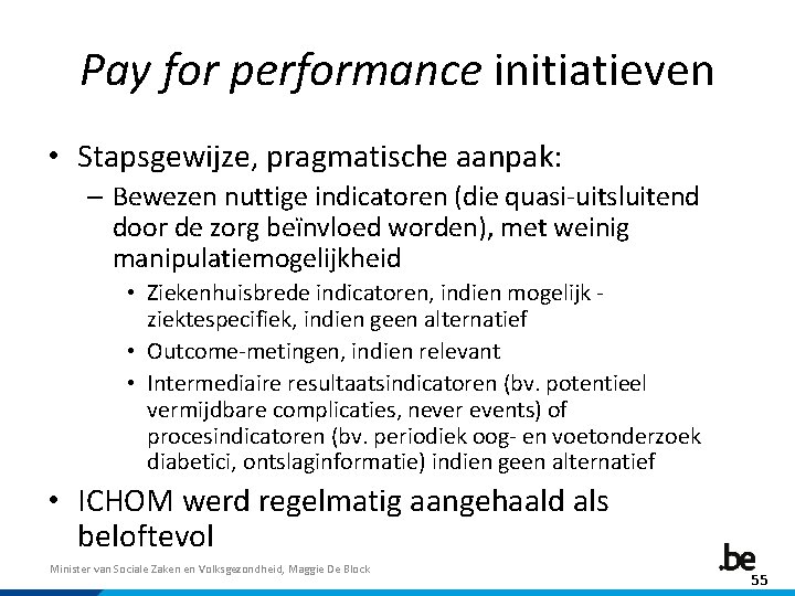 Pay for performance initiatieven • Stapsgewijze, pragmatische aanpak: – Bewezen nuttige indicatoren (die quasi-uitsluitend