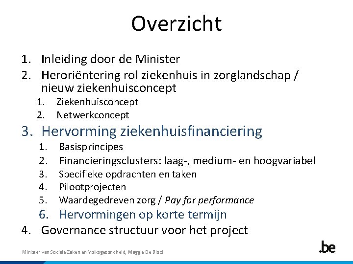 Overzicht 1. Inleiding door de Minister 2. Heroriëntering rol ziekenhuis in zorglandschap / nieuw