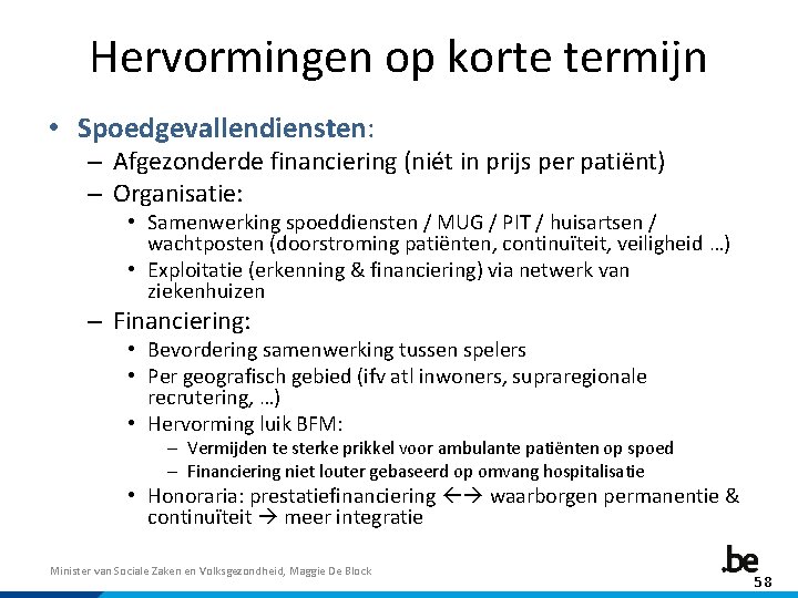 Hervormingen op korte termijn • Spoedgevallendiensten: – Afgezonderde financiering (niét in prijs per patiënt)