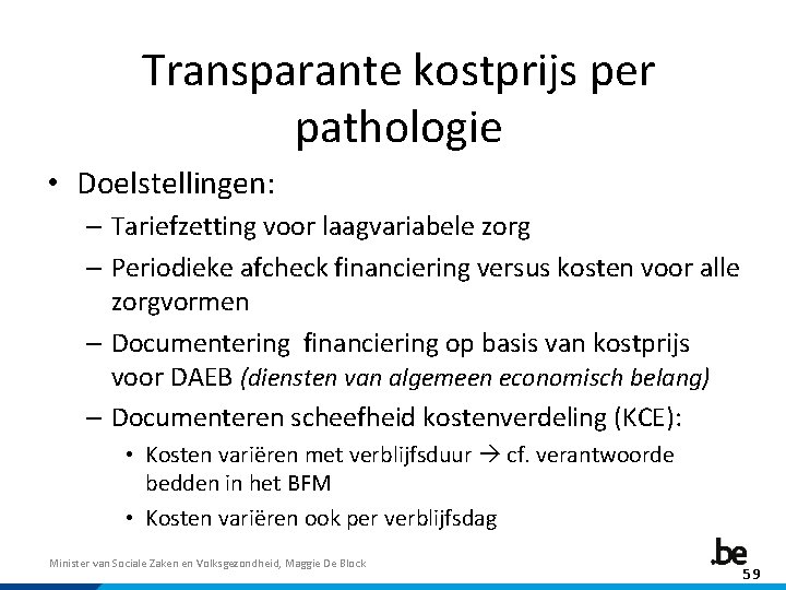 Transparante kostprijs per pathologie • Doelstellingen: – Tariefzetting voor laagvariabele zorg – Periodieke afcheck