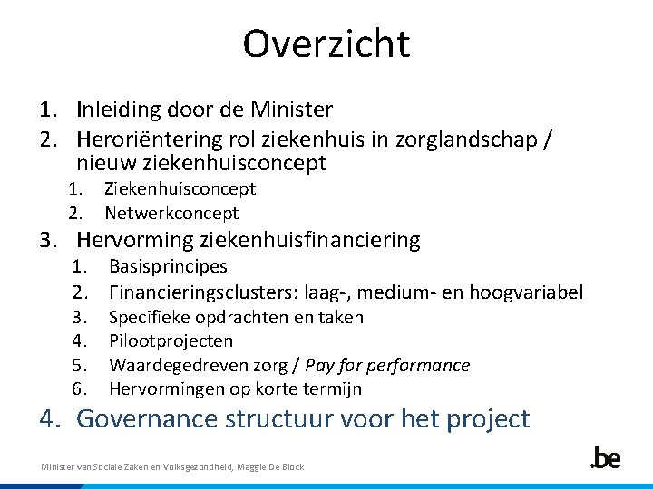 Overzicht 1. Inleiding door de Minister 2. Heroriëntering rol ziekenhuis in zorglandschap / nieuw