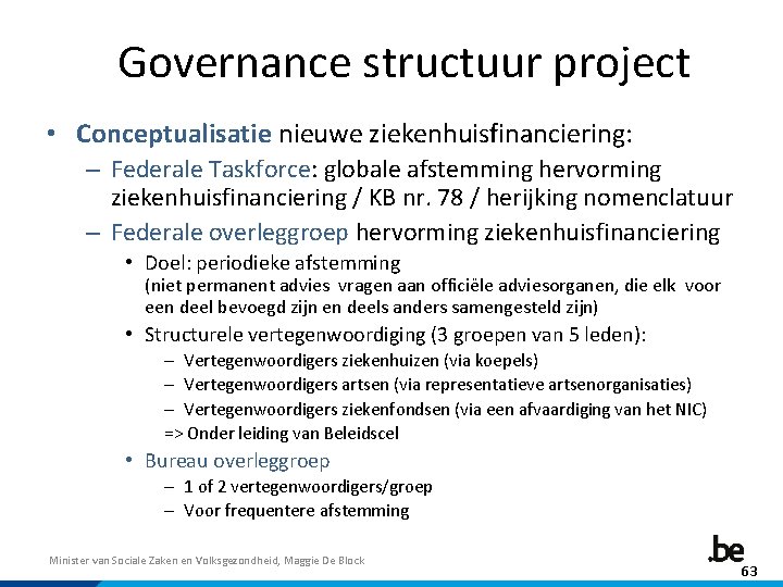 Governance structuur project • Conceptualisatie nieuwe ziekenhuisfinanciering: – Federale Taskforce: globale afstemming hervorming ziekenhuisfinanciering