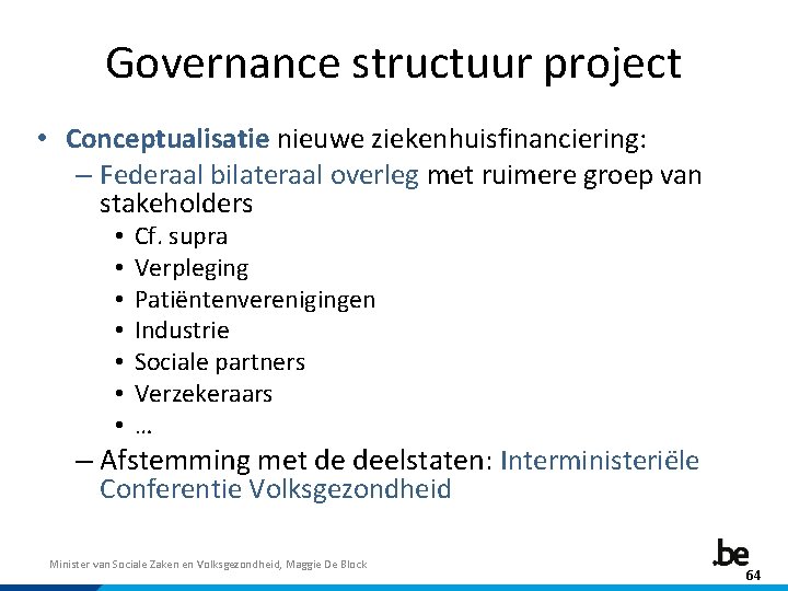Governance structuur project • Conceptualisatie nieuwe ziekenhuisfinanciering: – Federaal bilateraal overleg met ruimere groep