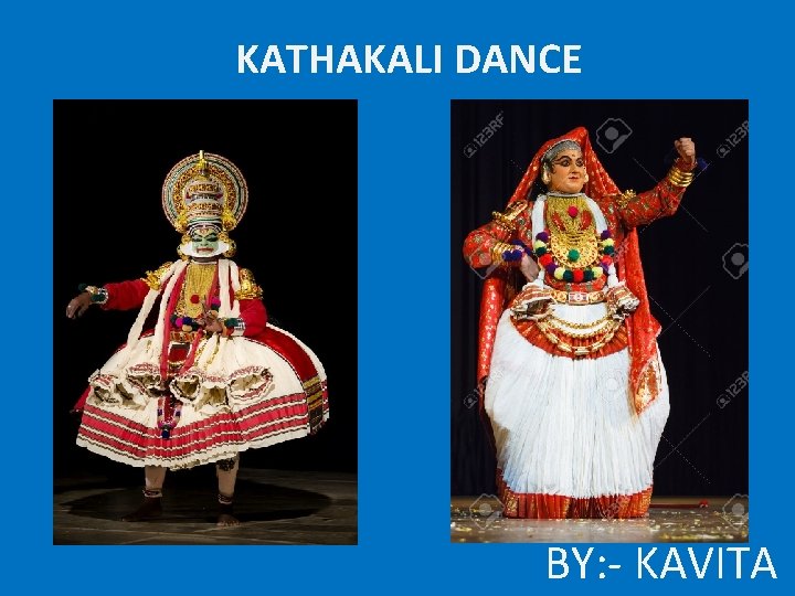 KATHAKALI DANCE BY: - KAVITA 