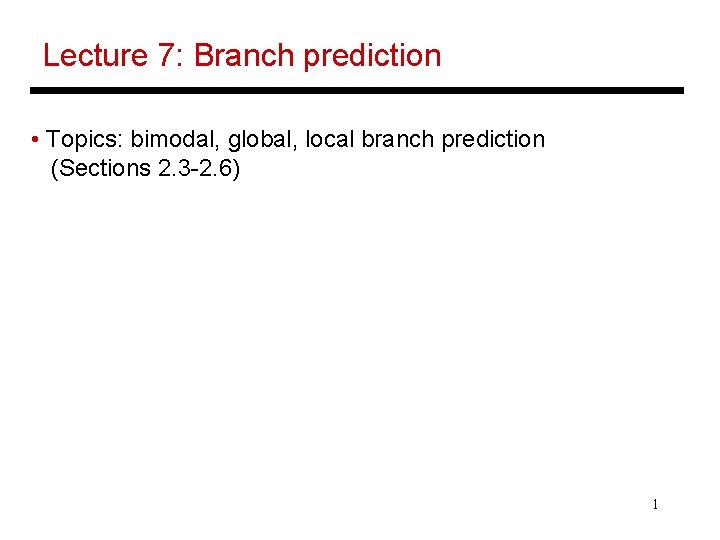 Lecture 7: Branch prediction • Topics: bimodal, global, local branch prediction (Sections 2. 3