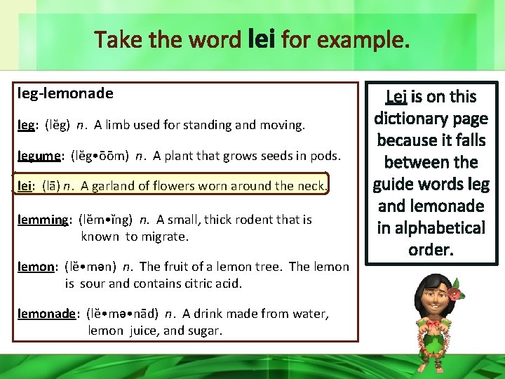 Take the word lei for example. leg-lemonade leg: (lĕg) n. A limb used for