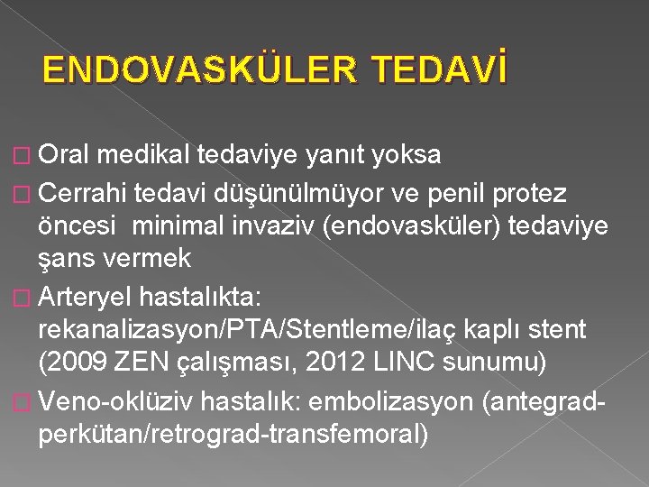 ENDOVASKÜLER TEDAVİ � Oral medikal tedaviye yanıt yoksa � Cerrahi tedavi düşünülmüyor ve penil