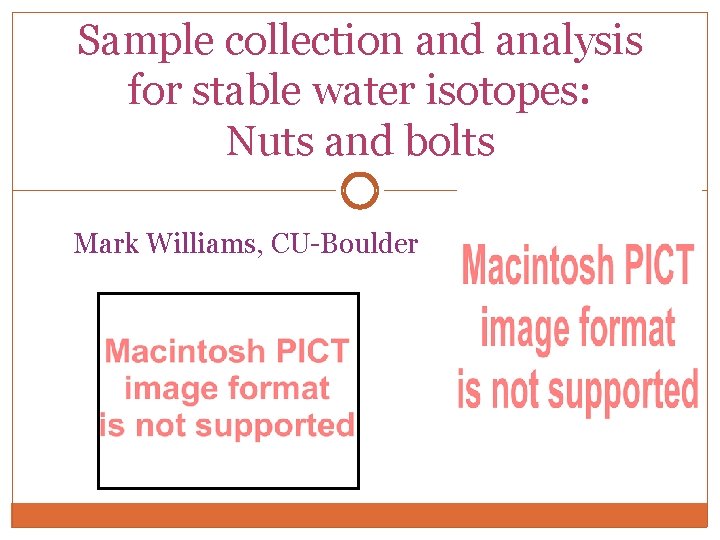 Sample collection and analysis for stable water isotopes: Nuts and bolts Mark Williams, CU-Boulder