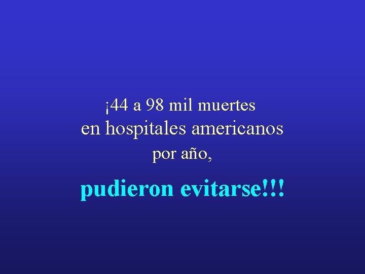 ¡ 44 a 98 mil muertes en hospitales americanos por año, pudieron evitarse!!! 