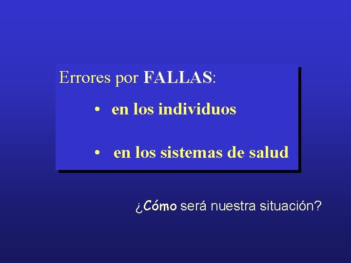 Errores por FALLAS: FALLAS • en los individuos • en los sistemas de salud