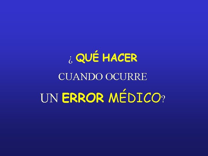 ¿ QUÉ HACER CUANDO OCURRE UN ERROR MÉDICO? 
