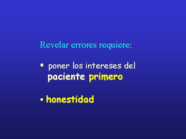 Revelar errores requiere: § poner los intereses del paciente primero § honestidad 