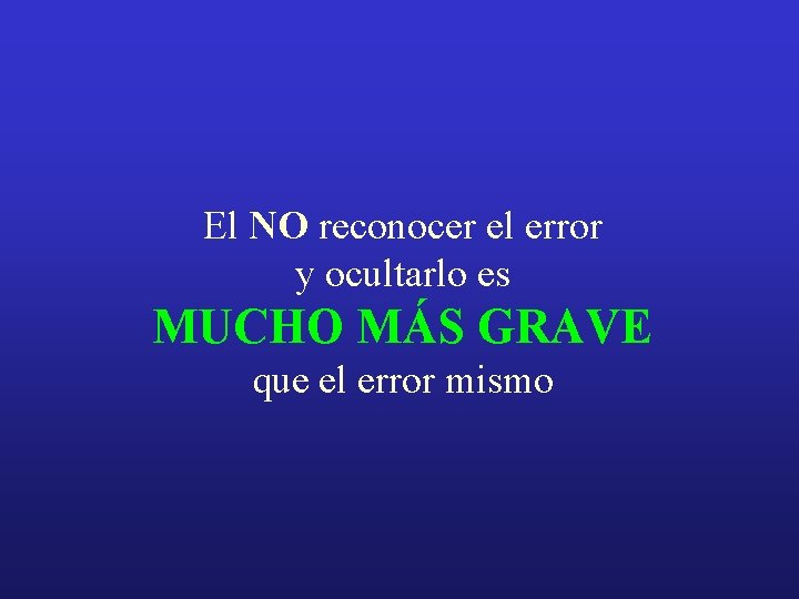 El NO reconocer el error y ocultarlo es MUCHO MÁS GRAVE que el error