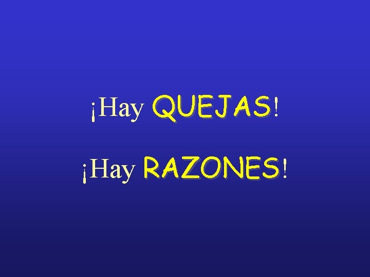¡Hay QUEJAS! QUEJAS ¡Hay RAZONES! RAZONES 